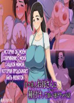 Amaama Bijin Okaa-san ni Tanetsuke Shite Soitogechau Hanashi / История об спаривании с моей сладкой мамой, которая продолжает быть замужней